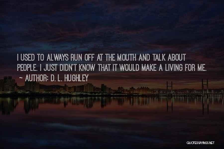 D. L. Hughley Quotes: I Used To Always Run Off At The Mouth And Talk About People. I Just Didn't Know That It Would