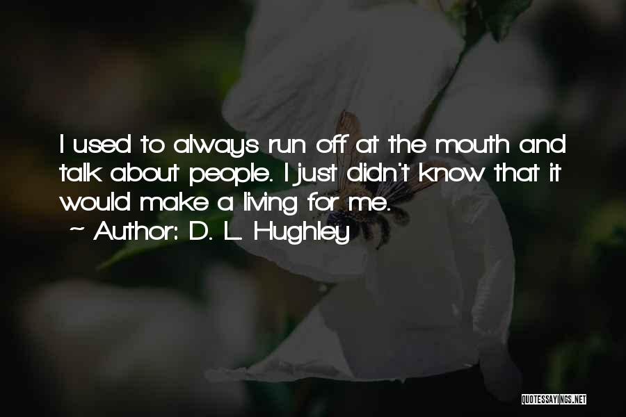 D. L. Hughley Quotes: I Used To Always Run Off At The Mouth And Talk About People. I Just Didn't Know That It Would