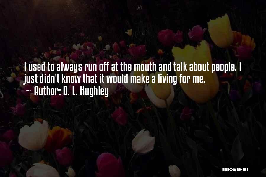 D. L. Hughley Quotes: I Used To Always Run Off At The Mouth And Talk About People. I Just Didn't Know That It Would