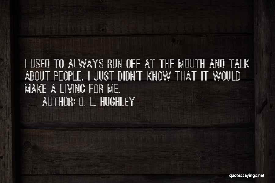 D. L. Hughley Quotes: I Used To Always Run Off At The Mouth And Talk About People. I Just Didn't Know That It Would