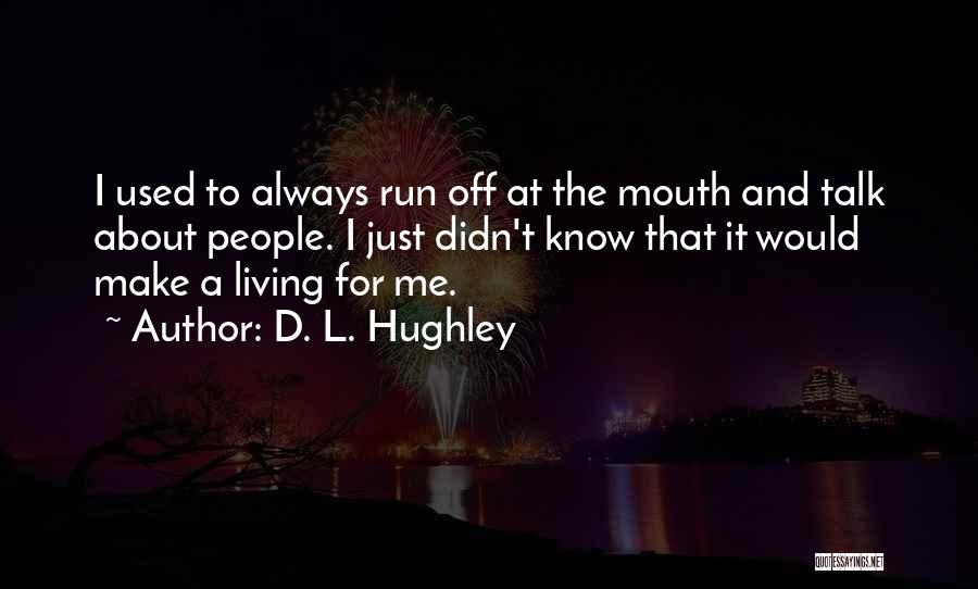 D. L. Hughley Quotes: I Used To Always Run Off At The Mouth And Talk About People. I Just Didn't Know That It Would