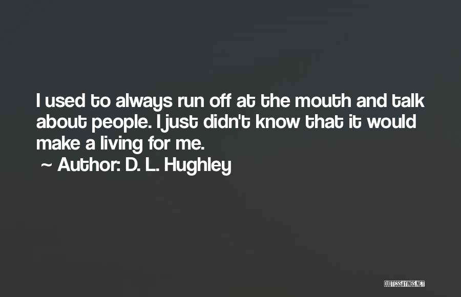 D. L. Hughley Quotes: I Used To Always Run Off At The Mouth And Talk About People. I Just Didn't Know That It Would