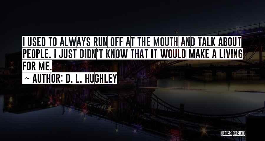 D. L. Hughley Quotes: I Used To Always Run Off At The Mouth And Talk About People. I Just Didn't Know That It Would