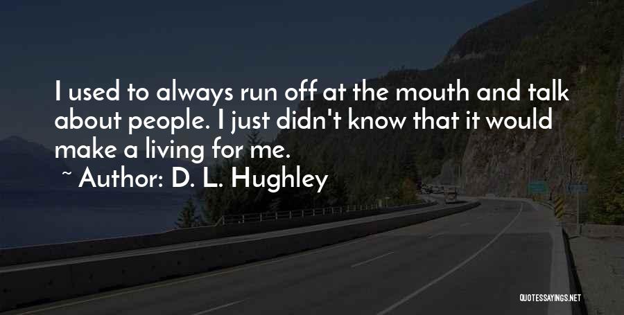 D. L. Hughley Quotes: I Used To Always Run Off At The Mouth And Talk About People. I Just Didn't Know That It Would