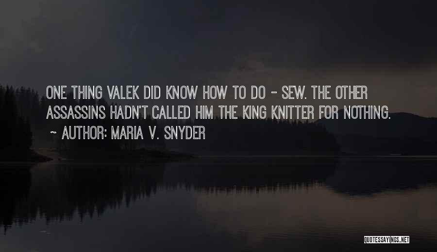 Maria V. Snyder Quotes: One Thing Valek Did Know How To Do - Sew. The Other Assassins Hadn't Called Him The King Knitter For