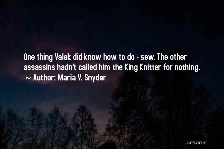 Maria V. Snyder Quotes: One Thing Valek Did Know How To Do - Sew. The Other Assassins Hadn't Called Him The King Knitter For