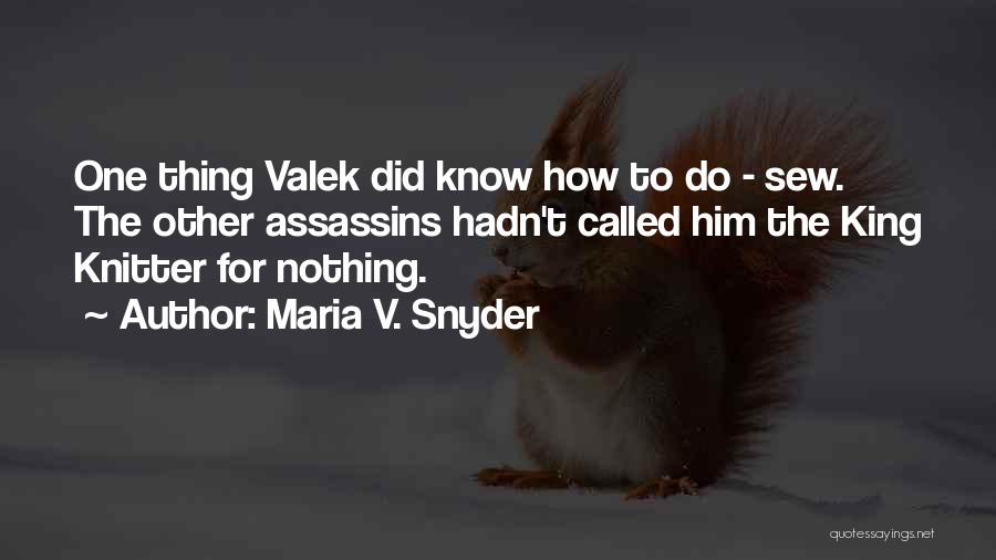 Maria V. Snyder Quotes: One Thing Valek Did Know How To Do - Sew. The Other Assassins Hadn't Called Him The King Knitter For