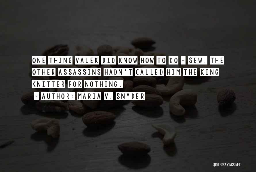 Maria V. Snyder Quotes: One Thing Valek Did Know How To Do - Sew. The Other Assassins Hadn't Called Him The King Knitter For