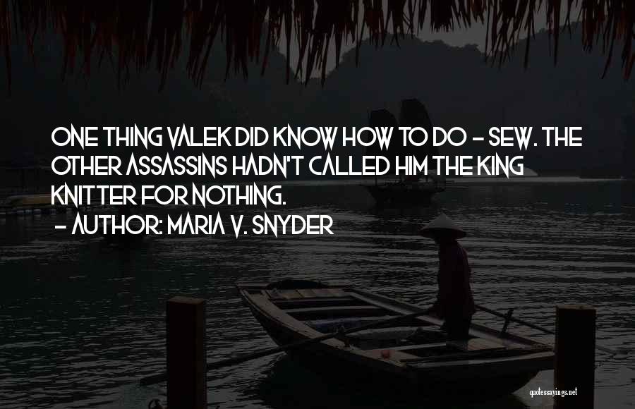 Maria V. Snyder Quotes: One Thing Valek Did Know How To Do - Sew. The Other Assassins Hadn't Called Him The King Knitter For