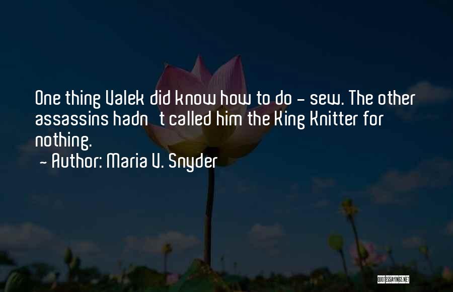 Maria V. Snyder Quotes: One Thing Valek Did Know How To Do - Sew. The Other Assassins Hadn't Called Him The King Knitter For