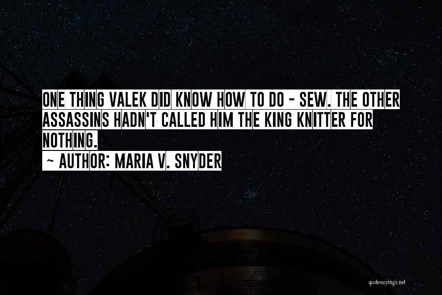 Maria V. Snyder Quotes: One Thing Valek Did Know How To Do - Sew. The Other Assassins Hadn't Called Him The King Knitter For