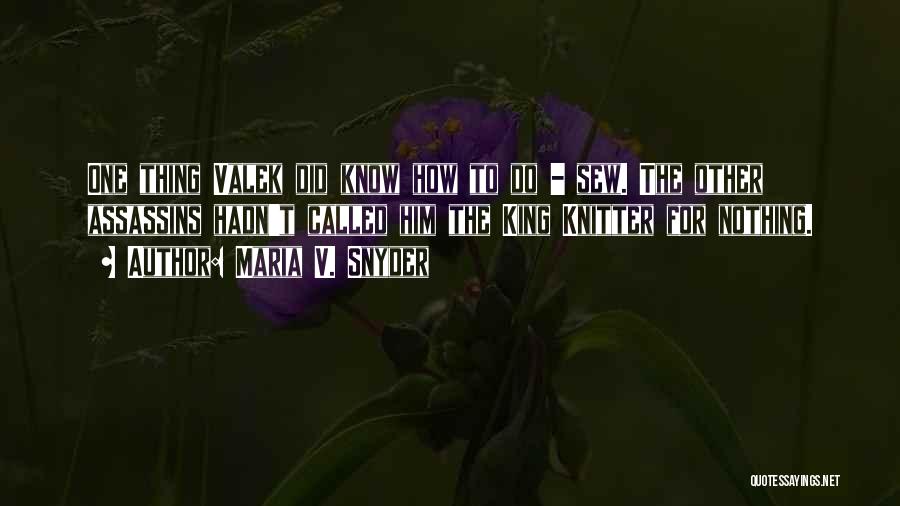 Maria V. Snyder Quotes: One Thing Valek Did Know How To Do - Sew. The Other Assassins Hadn't Called Him The King Knitter For