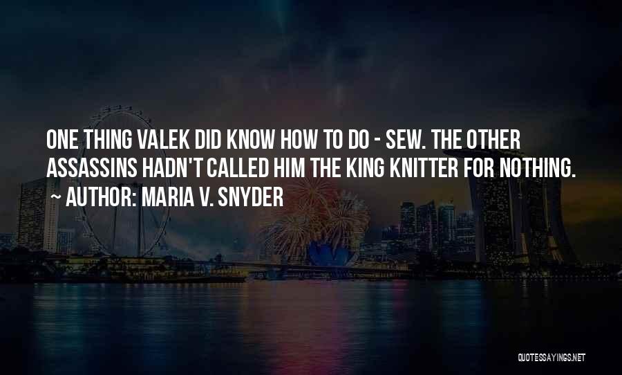 Maria V. Snyder Quotes: One Thing Valek Did Know How To Do - Sew. The Other Assassins Hadn't Called Him The King Knitter For