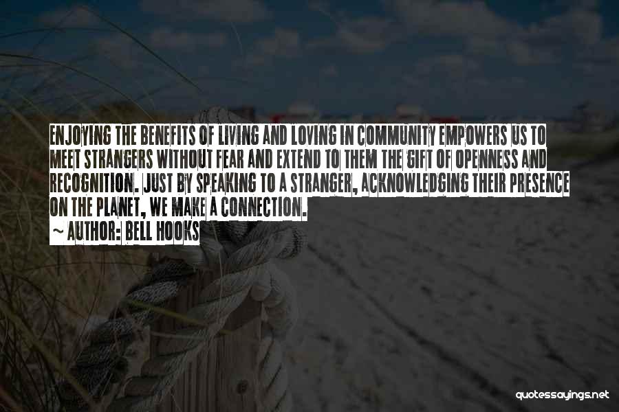Bell Hooks Quotes: Enjoying The Benefits Of Living And Loving In Community Empowers Us To Meet Strangers Without Fear And Extend To Them