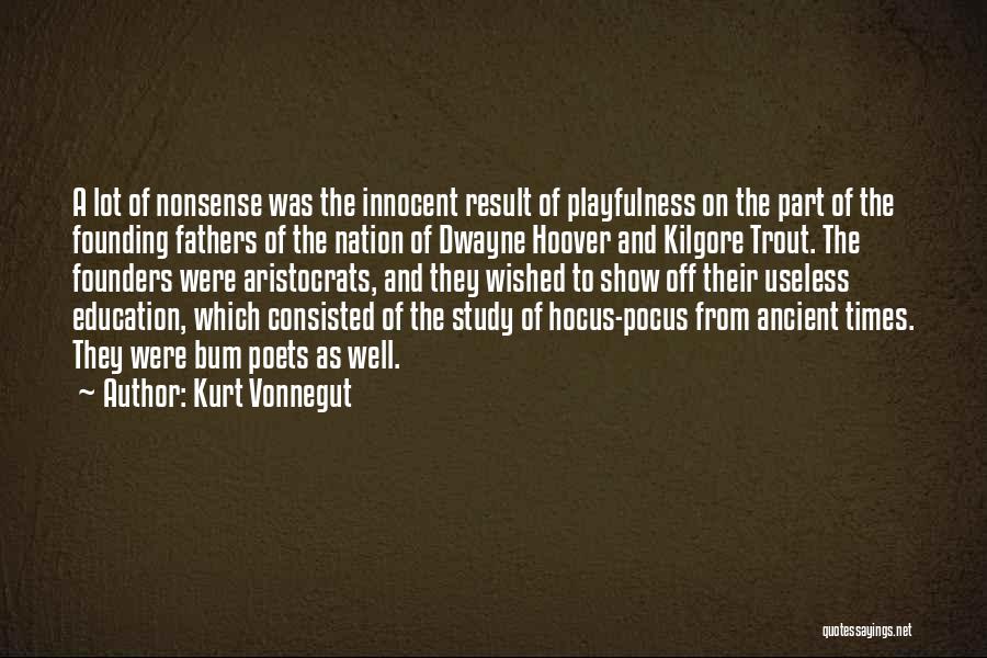 Kurt Vonnegut Quotes: A Lot Of Nonsense Was The Innocent Result Of Playfulness On The Part Of The Founding Fathers Of The Nation