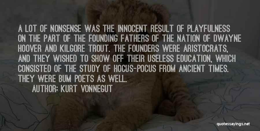 Kurt Vonnegut Quotes: A Lot Of Nonsense Was The Innocent Result Of Playfulness On The Part Of The Founding Fathers Of The Nation