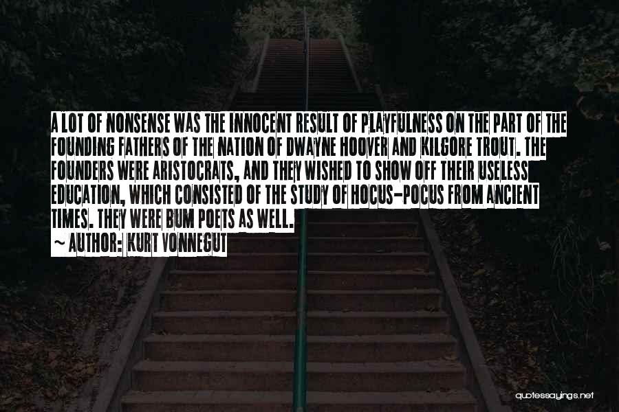 Kurt Vonnegut Quotes: A Lot Of Nonsense Was The Innocent Result Of Playfulness On The Part Of The Founding Fathers Of The Nation