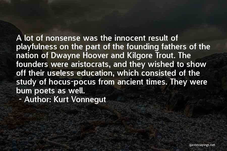 Kurt Vonnegut Quotes: A Lot Of Nonsense Was The Innocent Result Of Playfulness On The Part Of The Founding Fathers Of The Nation