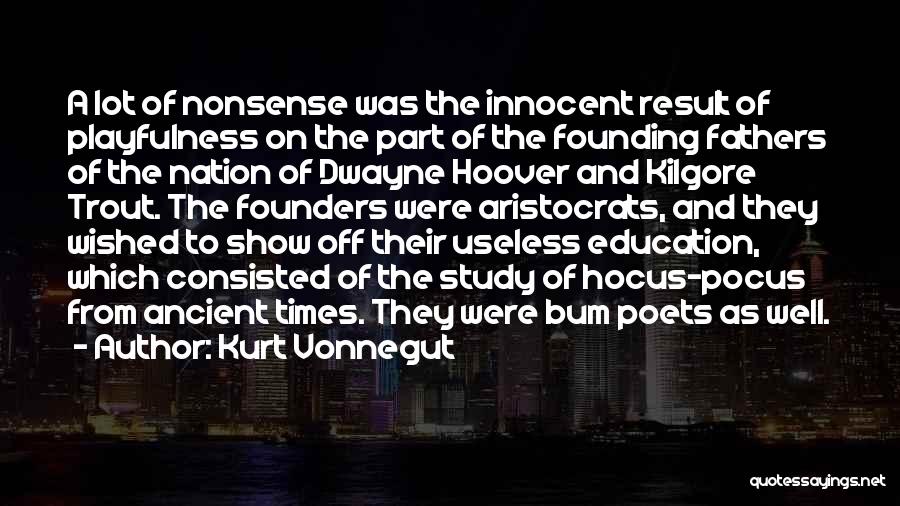 Kurt Vonnegut Quotes: A Lot Of Nonsense Was The Innocent Result Of Playfulness On The Part Of The Founding Fathers Of The Nation