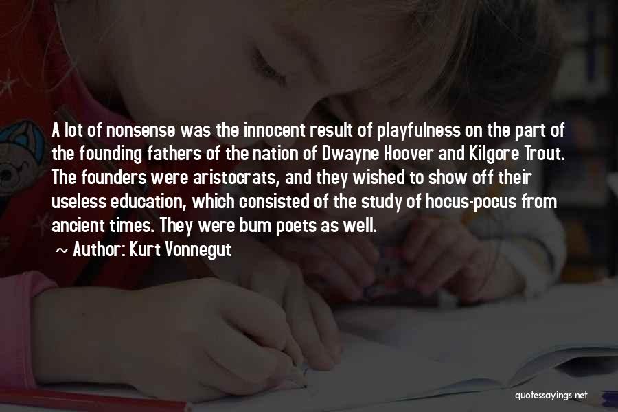 Kurt Vonnegut Quotes: A Lot Of Nonsense Was The Innocent Result Of Playfulness On The Part Of The Founding Fathers Of The Nation