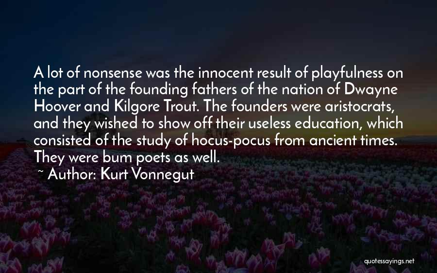 Kurt Vonnegut Quotes: A Lot Of Nonsense Was The Innocent Result Of Playfulness On The Part Of The Founding Fathers Of The Nation