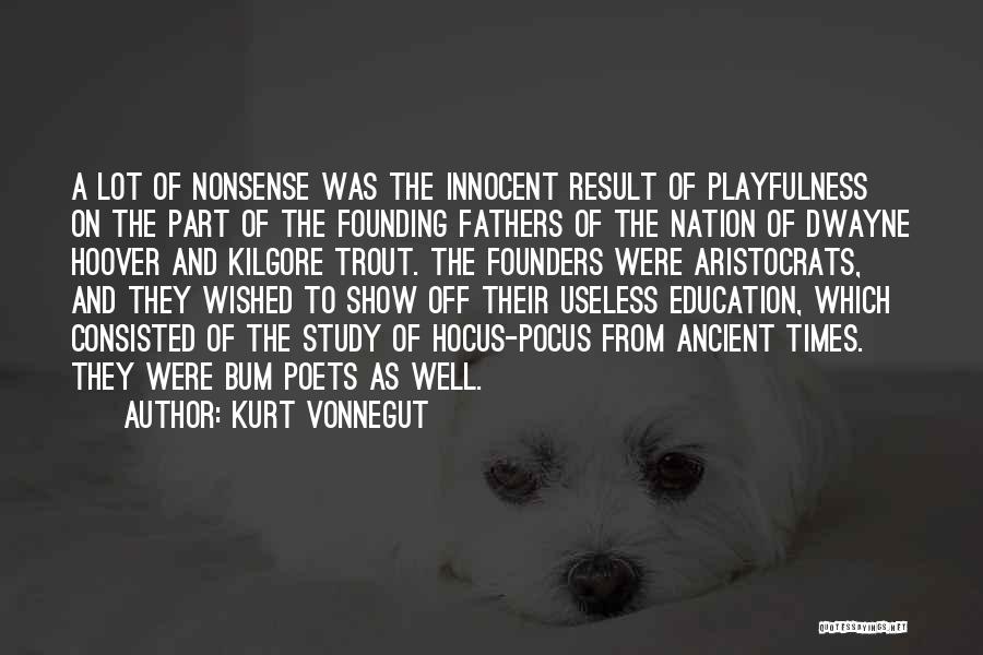 Kurt Vonnegut Quotes: A Lot Of Nonsense Was The Innocent Result Of Playfulness On The Part Of The Founding Fathers Of The Nation