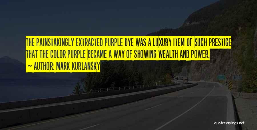 Mark Kurlansky Quotes: The Painstakingly Extracted Purple Dye Was A Luxury Item Of Such Prestige That The Color Purple Became A Way Of
