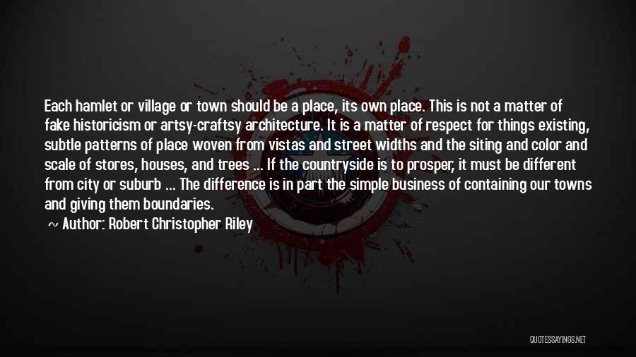 Robert Christopher Riley Quotes: Each Hamlet Or Village Or Town Should Be A Place, Its Own Place. This Is Not A Matter Of Fake