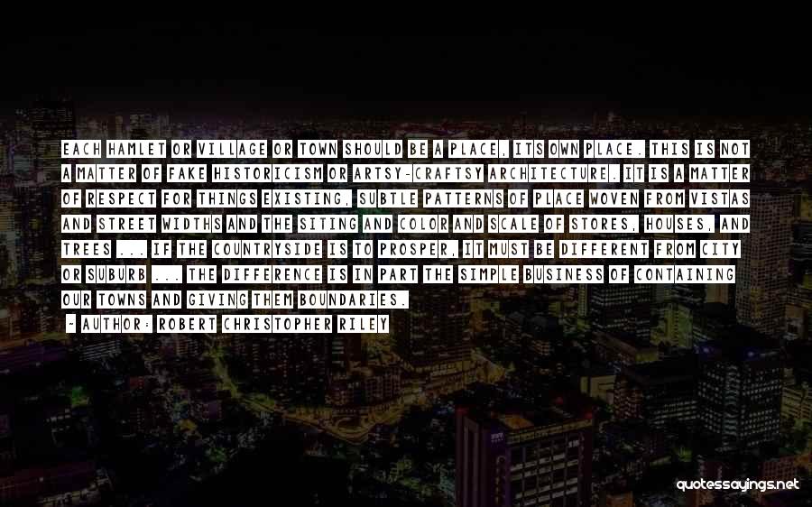 Robert Christopher Riley Quotes: Each Hamlet Or Village Or Town Should Be A Place, Its Own Place. This Is Not A Matter Of Fake