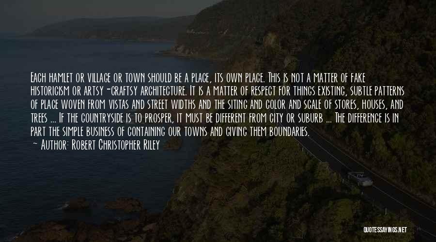 Robert Christopher Riley Quotes: Each Hamlet Or Village Or Town Should Be A Place, Its Own Place. This Is Not A Matter Of Fake