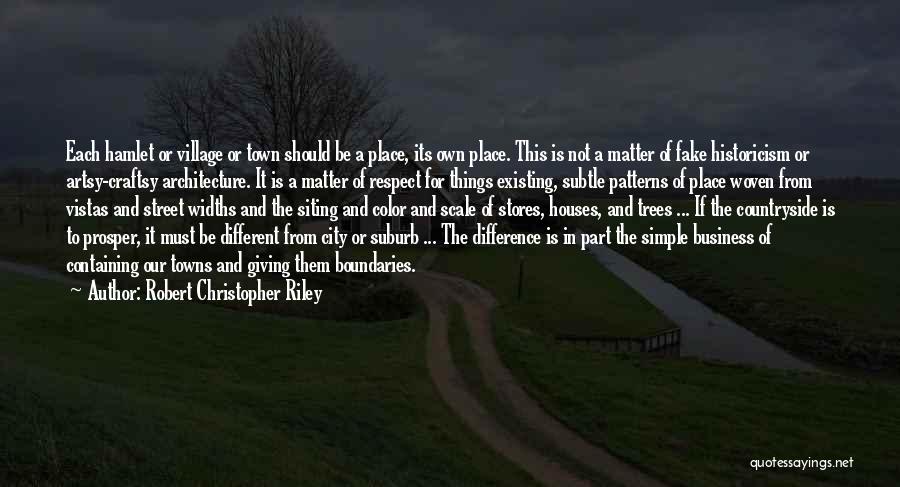 Robert Christopher Riley Quotes: Each Hamlet Or Village Or Town Should Be A Place, Its Own Place. This Is Not A Matter Of Fake