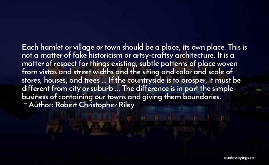 Robert Christopher Riley Quotes: Each Hamlet Or Village Or Town Should Be A Place, Its Own Place. This Is Not A Matter Of Fake