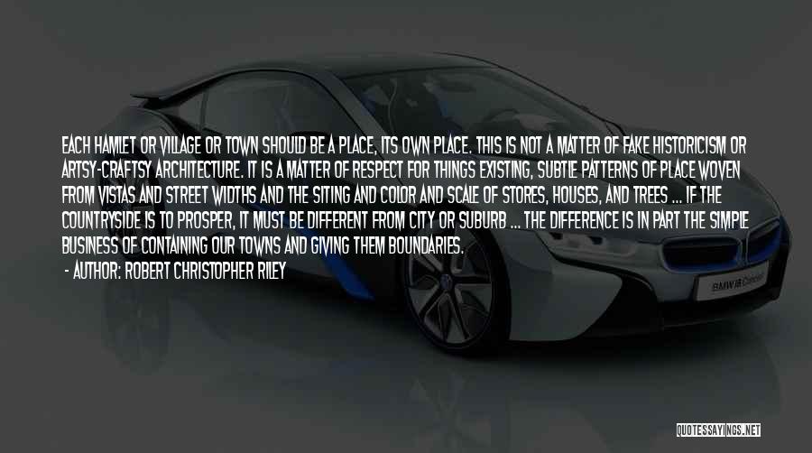 Robert Christopher Riley Quotes: Each Hamlet Or Village Or Town Should Be A Place, Its Own Place. This Is Not A Matter Of Fake