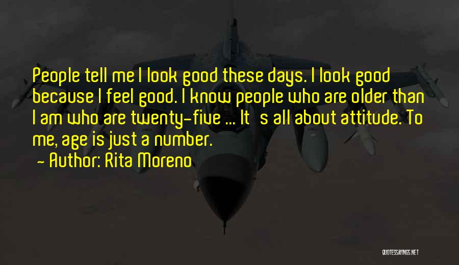 Rita Moreno Quotes: People Tell Me I Look Good These Days. I Look Good Because I Feel Good. I Know People Who Are