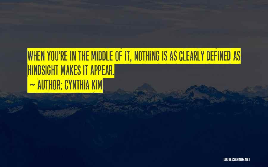 Cynthia Kim Quotes: When You're In The Middle Of It, Nothing Is As Clearly Defined As Hindsight Makes It Appear.