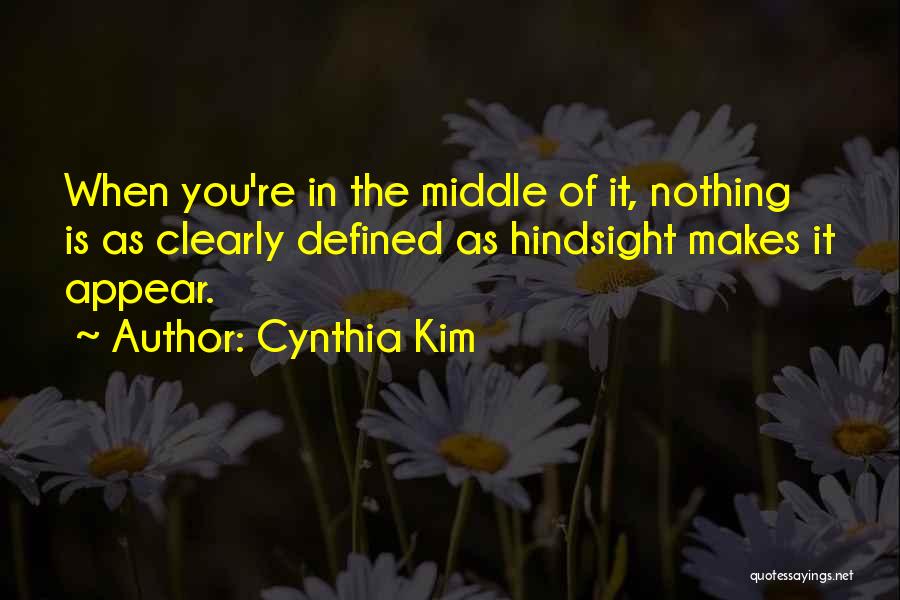 Cynthia Kim Quotes: When You're In The Middle Of It, Nothing Is As Clearly Defined As Hindsight Makes It Appear.