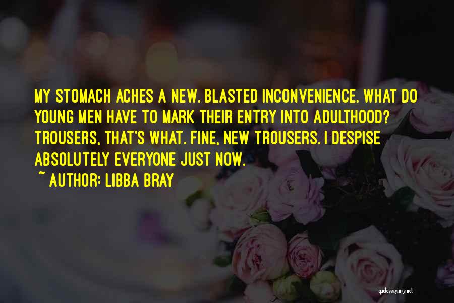Libba Bray Quotes: My Stomach Aches A New. Blasted Inconvenience. What Do Young Men Have To Mark Their Entry Into Adulthood? Trousers, That's