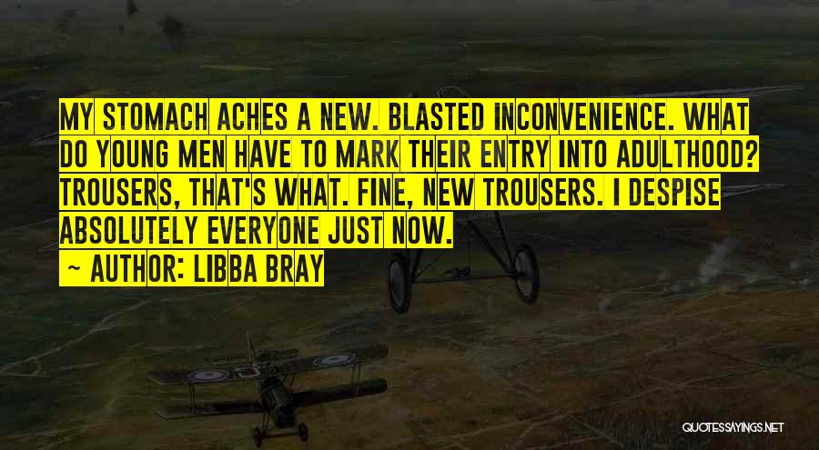 Libba Bray Quotes: My Stomach Aches A New. Blasted Inconvenience. What Do Young Men Have To Mark Their Entry Into Adulthood? Trousers, That's