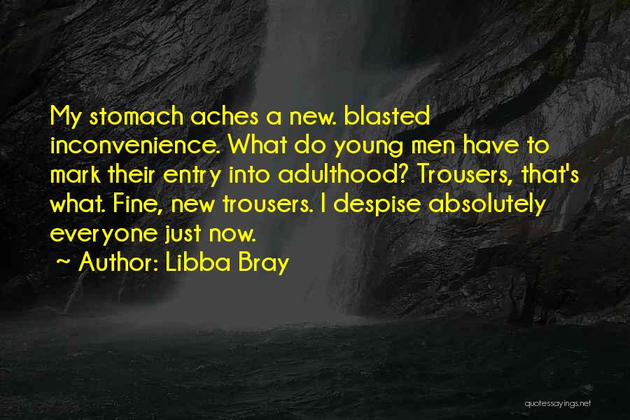 Libba Bray Quotes: My Stomach Aches A New. Blasted Inconvenience. What Do Young Men Have To Mark Their Entry Into Adulthood? Trousers, That's