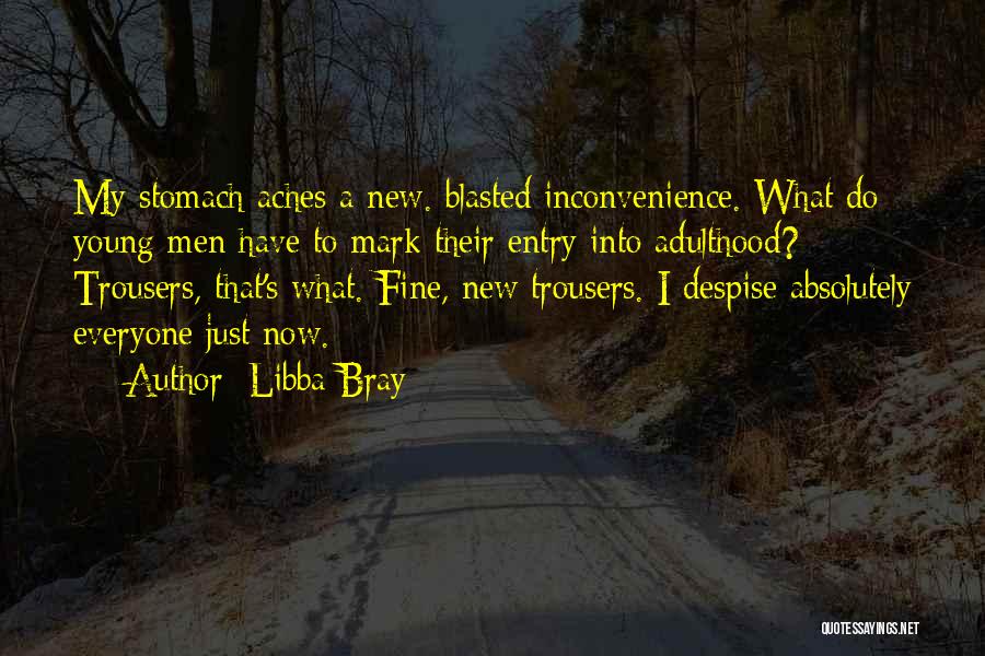 Libba Bray Quotes: My Stomach Aches A New. Blasted Inconvenience. What Do Young Men Have To Mark Their Entry Into Adulthood? Trousers, That's