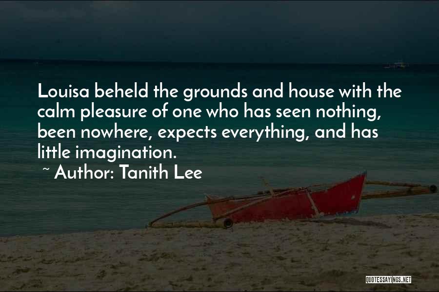 Tanith Lee Quotes: Louisa Beheld The Grounds And House With The Calm Pleasure Of One Who Has Seen Nothing, Been Nowhere, Expects Everything,
