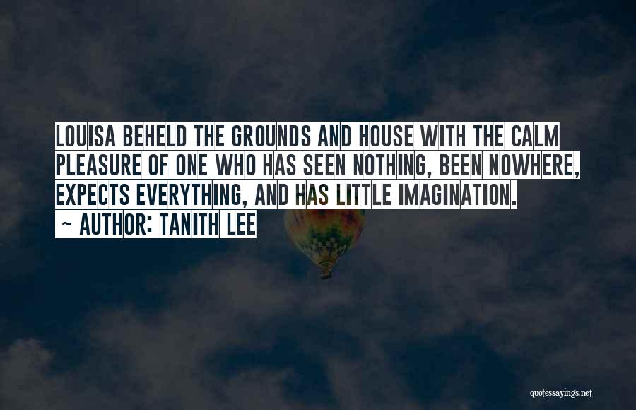Tanith Lee Quotes: Louisa Beheld The Grounds And House With The Calm Pleasure Of One Who Has Seen Nothing, Been Nowhere, Expects Everything,