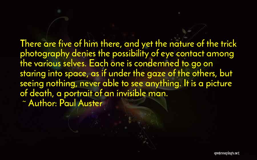 Paul Auster Quotes: There Are Five Of Him There, And Yet The Nature Of The Trick Photography Denies The Possibility Of Eye Contact