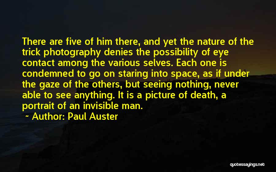 Paul Auster Quotes: There Are Five Of Him There, And Yet The Nature Of The Trick Photography Denies The Possibility Of Eye Contact