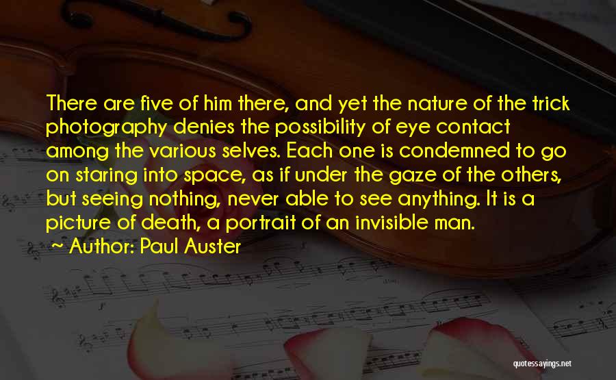 Paul Auster Quotes: There Are Five Of Him There, And Yet The Nature Of The Trick Photography Denies The Possibility Of Eye Contact