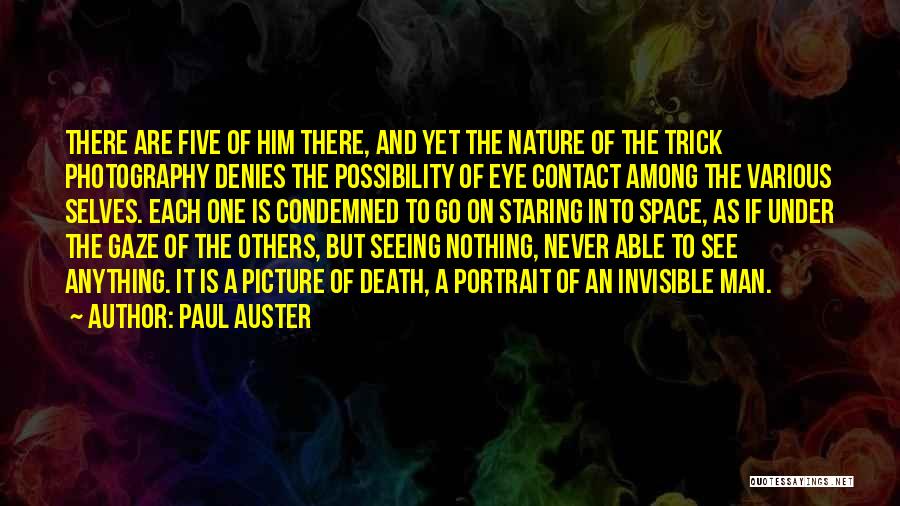 Paul Auster Quotes: There Are Five Of Him There, And Yet The Nature Of The Trick Photography Denies The Possibility Of Eye Contact