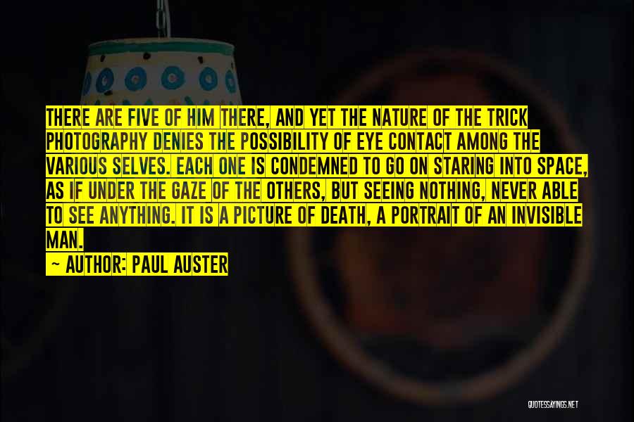 Paul Auster Quotes: There Are Five Of Him There, And Yet The Nature Of The Trick Photography Denies The Possibility Of Eye Contact