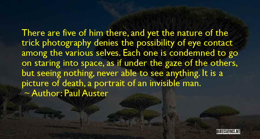 Paul Auster Quotes: There Are Five Of Him There, And Yet The Nature Of The Trick Photography Denies The Possibility Of Eye Contact