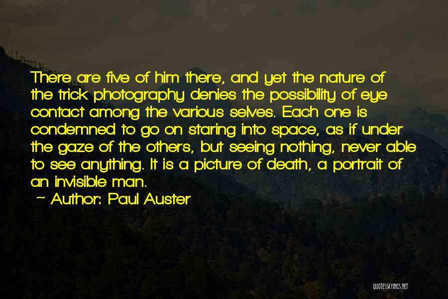 Paul Auster Quotes: There Are Five Of Him There, And Yet The Nature Of The Trick Photography Denies The Possibility Of Eye Contact