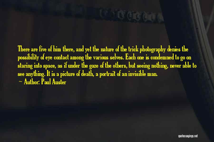 Paul Auster Quotes: There Are Five Of Him There, And Yet The Nature Of The Trick Photography Denies The Possibility Of Eye Contact